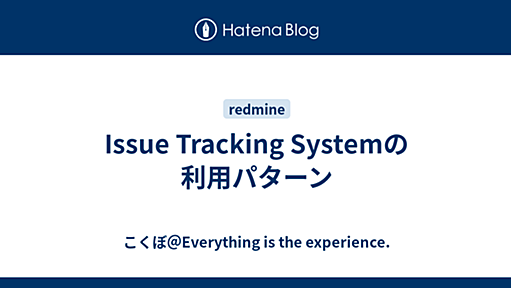 Issue Tracking Systemの利用パターン - こくぼ＠Everything is the experience.