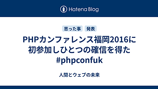 PHPカンファレンス福岡2016に初参加しひとつの確信を得た #phpconfuk - 人間とウェブの未来