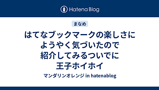 はてなブックマークの楽しさにようやく気づいたので紹介してみるついでに王子ホイホイ - マンダリンオレンジ in hatenablog