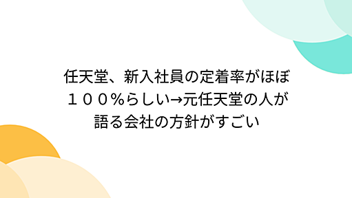 任天堂、新入社員の定着率がほぼ１００%らしい→元任天堂の人が語る会社の方針がすごい