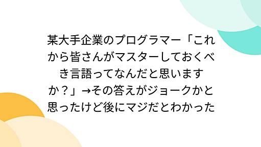 某大手企業のプログラマー「これから皆さんがマスターしておくべき言語ってなんだと思いますか？」→その答えがジョークかと思ったけど後にマジだとわかった