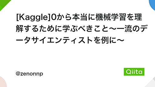 [Kaggle]0から本当に機械学習を理解するために学ぶべきこと～一流のデータサイエンティストを例に～ - Qiita