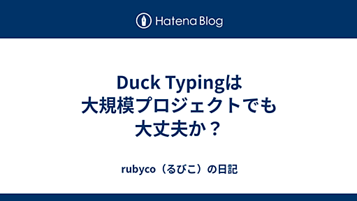 Duck Typingは大規模プロジェクトでも大丈夫か？ - rubyco（るびこ）の日記