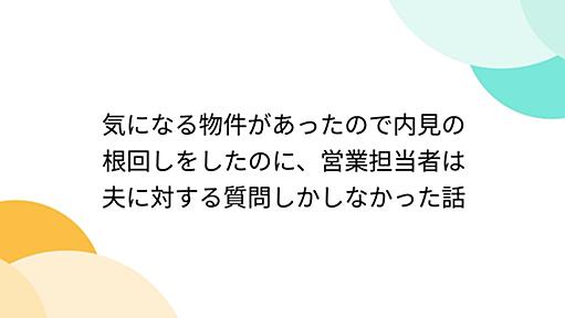 気になる物件があったので内見の根回しをしたのに、営業担当者は夫に対する質問しかしなかった話