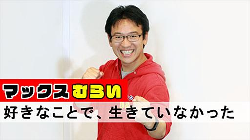 マックスむらいが人気の頂点で見た地獄──「私は好きなことで生きてはいけない」仕事への責任や使命感を背負って戦う生き様