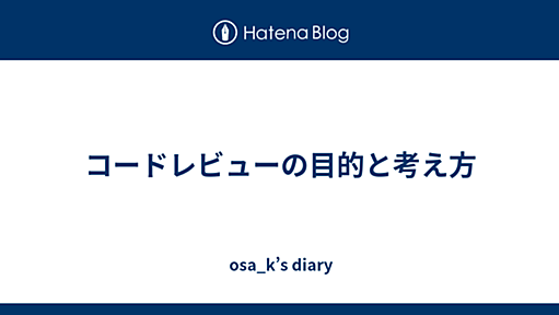 コードレビューの目的と考え方 - osa_k’s diary