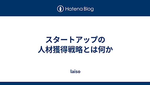 スタートアップの人材獲得戦略とは何か - laiso