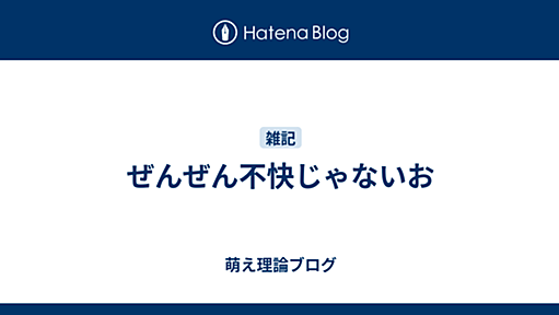 ぜんぜん不快じゃないお - 萌え理論ブログ