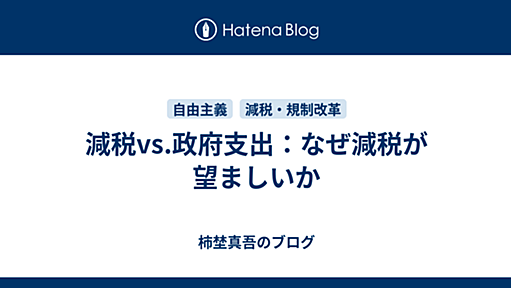 減税vs.政府支出：なぜ減税が望ましいか - 柿埜真吾のブログ