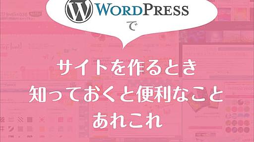 WordPressでサイト作成するときに知っておくといいことあれこれ