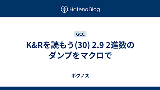 K&Rを読もう(30) 2.9 2進数のダンプをマクロで - ボクノス