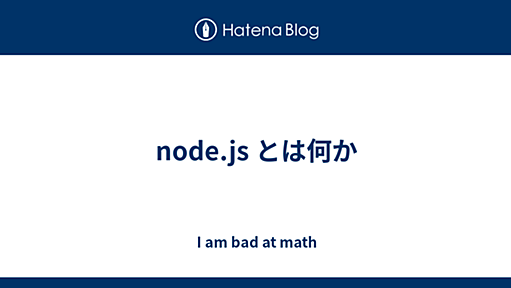 node.js とは何か - I am bad at math