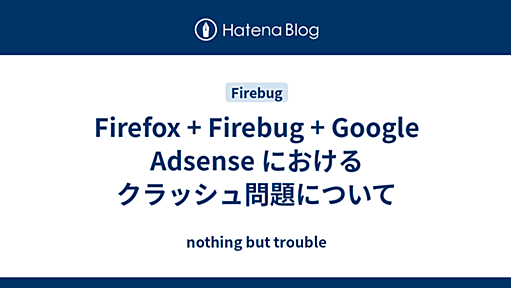 Firefox + Firebug + Google Adsense におけるクラッシュ問題について - nothing but trouble