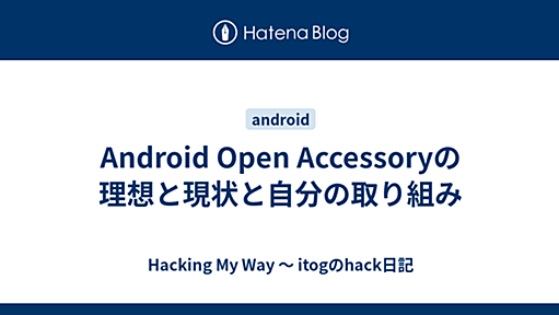 Android Open Accessoryの理想と現状と自分の取り組み - Hacking My Way 〜 itogのhack日記