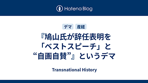 『鳩山氏が辞任表明を「ベストスピーチ」と“自画自賛”』というデマ - Transnational History