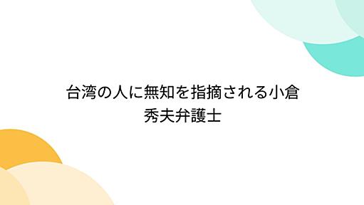 台湾の人に無知を指摘される小倉秀夫弁護士