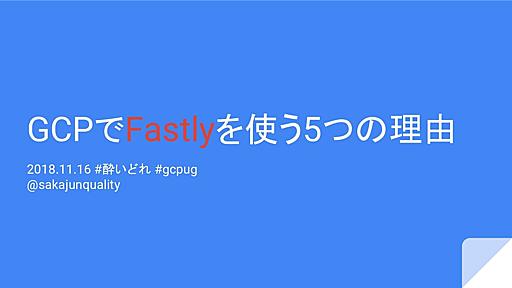 GCPでFastlyを使う5つの理由 - Speaker Deck