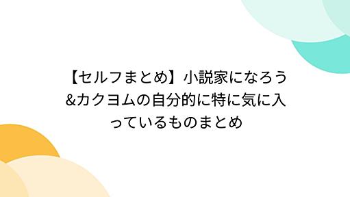 【セルフまとめ】小説家になろう&カクヨムの自分的に特に気に入っているものまとめ