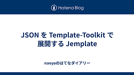 naoyaのはてなダイアリー - JSON を Template-Toolkit で展開する Jemplate