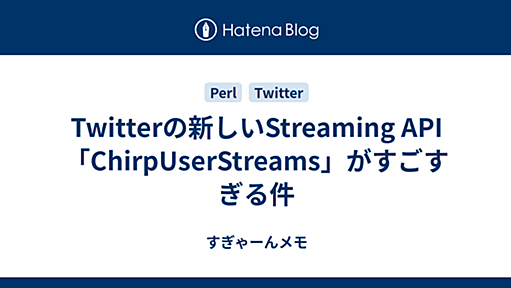 Twitterの新しいStreaming API「ChirpUserStreams」がすごすぎる件 - すぎゃーんメモ