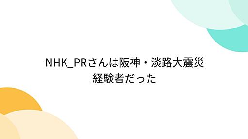 Togetter - 「NHK_PRさんは阪神・淡路大震災経験者だった」