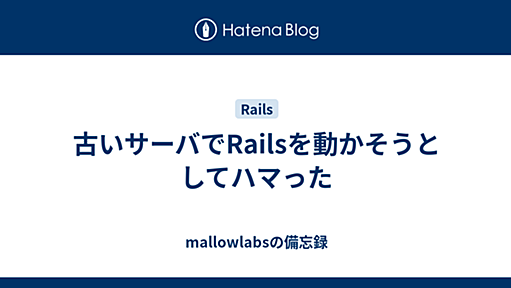 古いサーバでRailsを動かそうとしてハマった - mallowlabsの備忘録