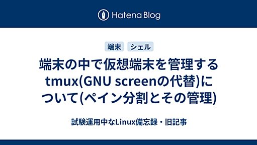 端末の中で仮想端末を管理するtmux(GNU screenの代替)について(ペイン分割とその管理) - 試験運用中なLinux備忘録・旧記事