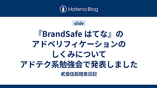 『BrandSafe はてな』のアドベリフィケーションのしくみについてアドテク系勉強会で発表しました - 貳佰伍拾陸夜日記