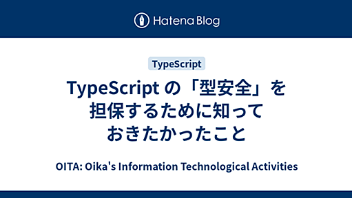 TypeScript の「型安全」を担保するために知っておきたかったこと - OITA: Oika's Information Technological Activities