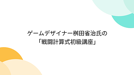 ゲームデザイナー桝田省治氏の「戦闘計算式初級講座」