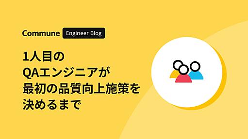 1人目のQAエンジニアが最初の品質向上施策を決めるまで - Commune Engineer Blog