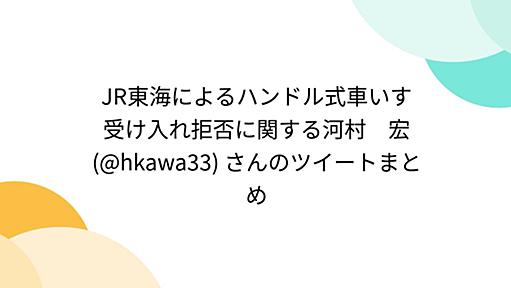 JR東海によるハンドル式車いす受け入れ拒否に関する河村　宏　(@hkawa33) さんのツイートまとめ