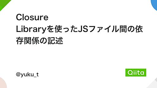 Closure Libraryを使ったJSファイル間の依存関係の記述 - Qiita