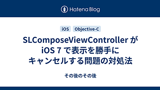 SLComposeViewController が iOS 7 で表示を勝手にキャンセルする問題の対処法 - その後のその後