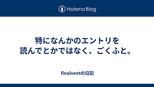 特になんかのエントリを読んでとかではなく、ごくふと。 - finalventの日記