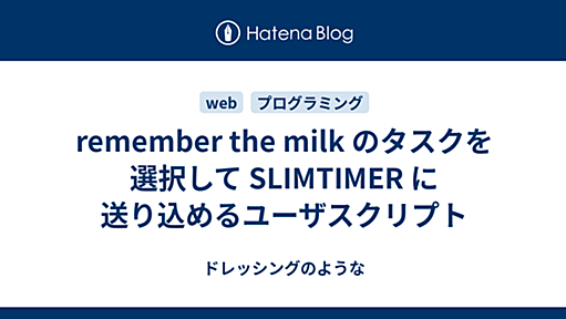 remember the milk のタスクを選択して SLIMTIMER に送り込めるユーザスクリプト - ドレッシングのような