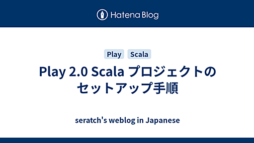 Play 2.0 Scala プロジェクトのセットアップ手順 - seratch's weblog in Japanese