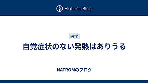 自覚症状のない発熱はありうる - NATROMのブログ