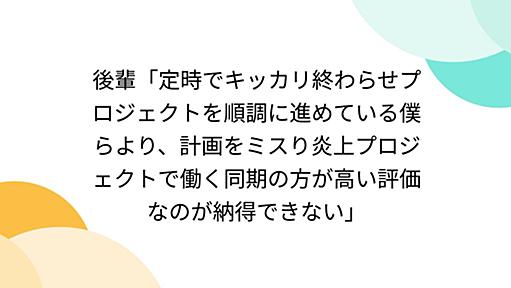 後輩「定時でキッカリ終わらせプロジェクトを順調に進めている僕らより、計画をミスり炎上プロジェクトで働く同期の方が高い評価なのが納得できない」