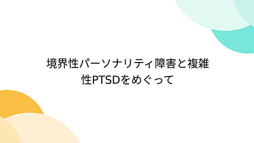 境界性パーソナリティ障害と複雑性PTSDをめぐって