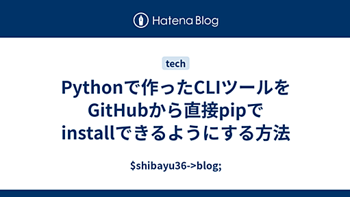 Pythonで作ったCLIツールをGitHubから直接pipでinstallできるようにする方法 - $shibayu36->blog;