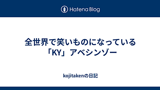 全世界で笑いものになっている「KY」アベシンゾー - kojitakenの日記