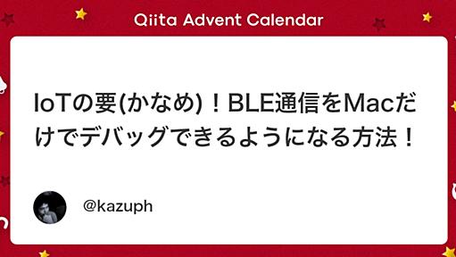 IoTの要(かなめ)！BLE通信をMacだけでデバッグできるようになる方法！ - Qiita