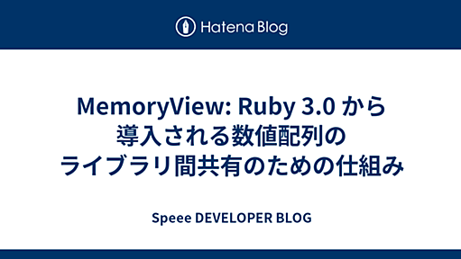 MemoryView: Ruby 3.0 から導入される数値配列のライブラリ間共有のための仕組み - Speee DEVELOPER BLOG