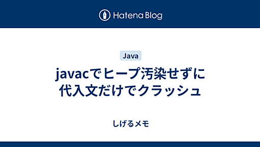 javacでヒープ汚染せずに代入文だけでクラッシュ - しげるメモ