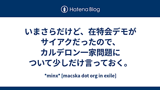 いまさらだけど、在特会デモがサイアクだったので、カルデロン一家問題について少しだけ言っておく。 - *minx* [macska dot org in exile]