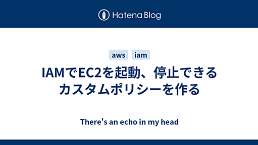 IAMでEC2を起動、停止できるカスタムポリシーを作る - There's an echo in my head