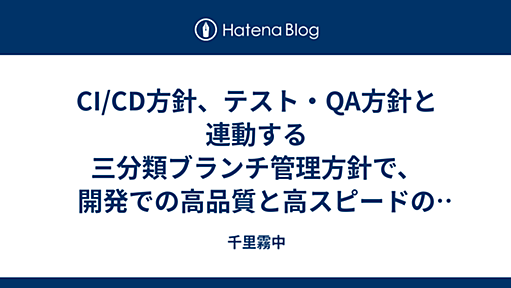 CI/CD方針、テスト・QA方針と連動する三分類ブランチ管理方針で、開発での高品質と高スピードの両立を支える - 千里霧中