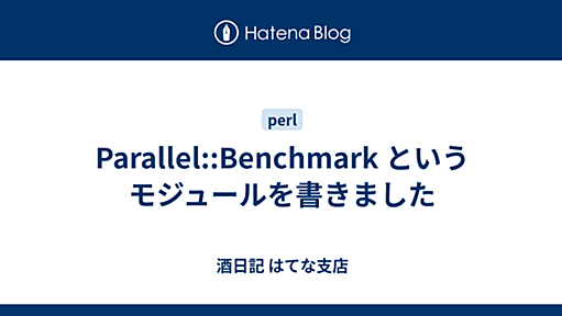 Parallel::Benchmark というモジュールを書きました - 酒日記 はてな支店