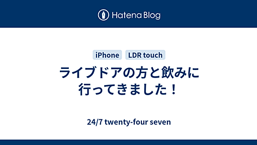 ライブドアの方と飲みに行ってきました！ - 24/7 twenty-four seven